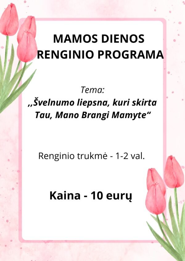 MAMOS DIENOS  RENGINIO PROGRAMA Tema: ,,Švelnumo liepsna, kuri skirta Tau, Mano Brangi Mamyte“ (21 p.)
