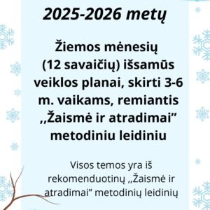 2025-2026 m. Žiemos veiklos planai (12 savaičių) 3-6 metų vaikams, remiantis ,,Žaismė ir atradimai” metodiniu leidiniu (WORD, 251 P.)