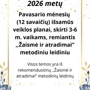 2026 m. Pavasario veiklos planai (12 savaičių) 3-6 metų vaikams, remiantis ,,Žaismė ir atradimai” metodiniu leidiniu (WORD, 244 P.)